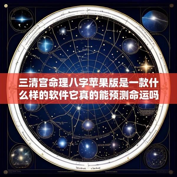 三清宫命理八字苹果版是一款什么样的软件它真的能预测命运吗