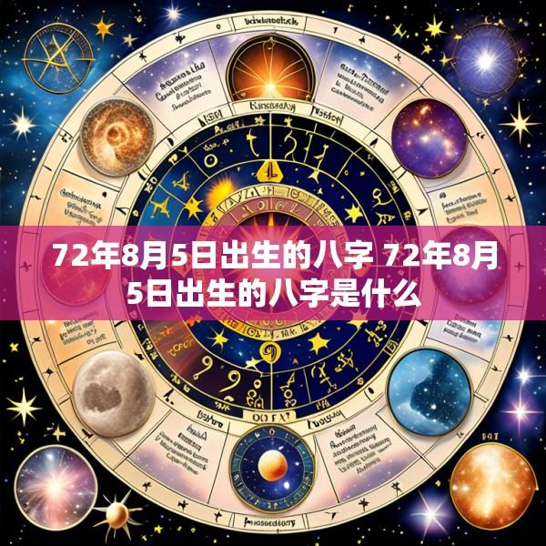 72年8月5日出生的八字 72年8月5日出生的八字是什么