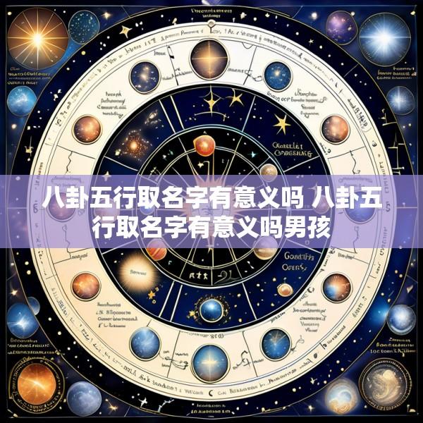 八卦五行取名字有意义吗 八卦五行取名字有意义吗男孩