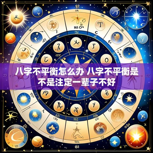 八字不平衡怎么办 八字不平衡是不是注定一辈子不好