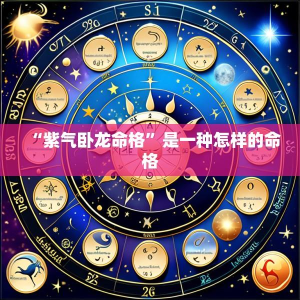“紫气卧龙命格”是一种怎样的命格