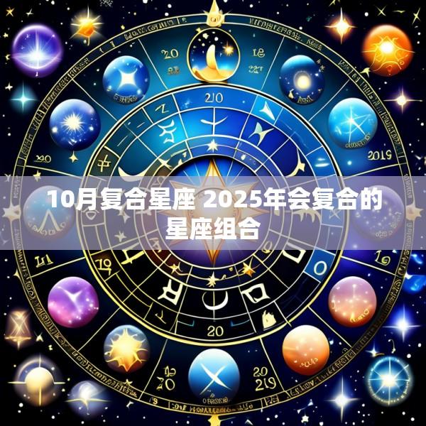 10月复合星座 2025年会复合的星座组合