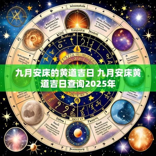 九月安床的黄道吉日 九月安床黄道吉日查询2025年