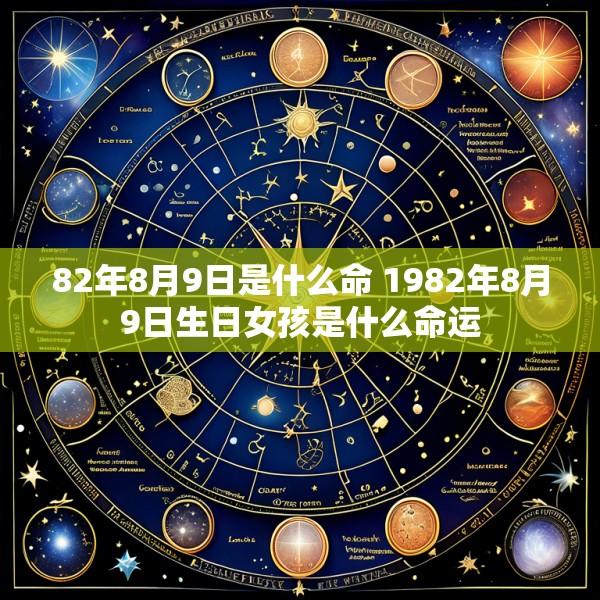 82年8月9日是什么命 1982年8月9日生日女孩是什么命运