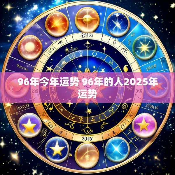 96年今年运势 96年的人2025年运势