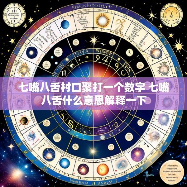 七嘴八舌村口聚打一个数字 七嘴八舌什么意思解释一下