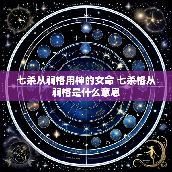 七杀从弱格用神的女命 七杀格从弱格是什么意思