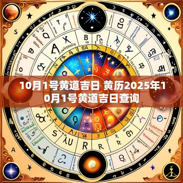 10月1号黄道吉日 黄历2025年10月1号黄道吉日查询