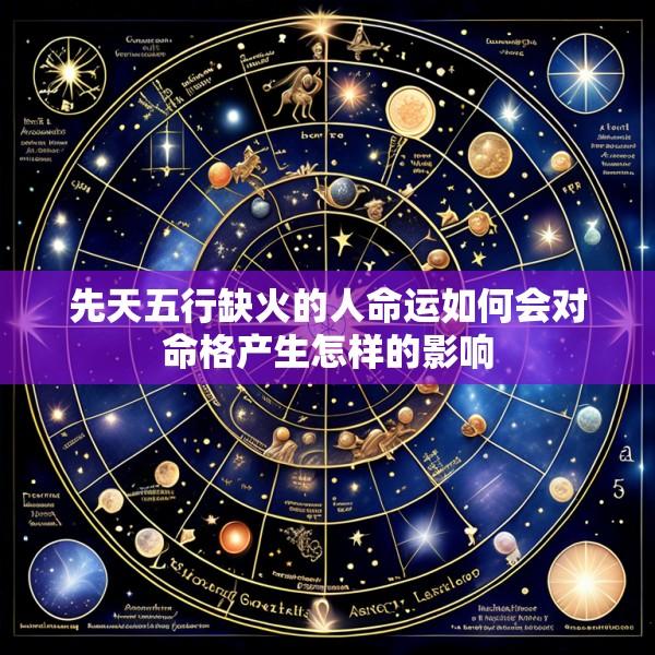 先天五行缺火的人命运如何会对命格产生怎样的影响