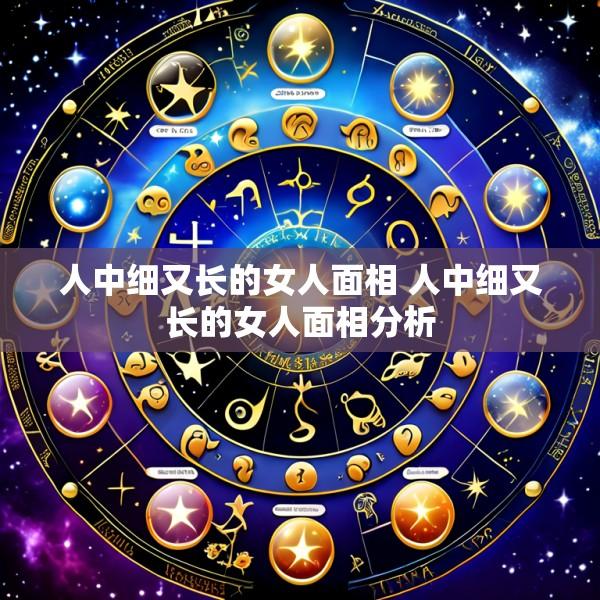 人中细又长的女人面相 人中细又长的女人面相分析