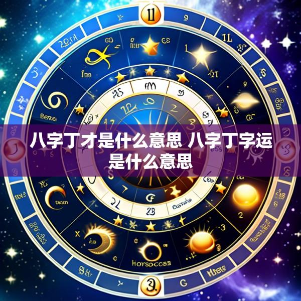 八字丁才是什么意思 八字丁字运是什么意思