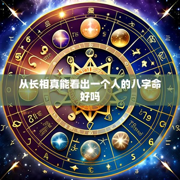 从长相真能看出一个人的八字命好吗
