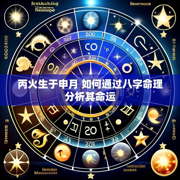 丙火生于申月 如何通过八字命理分析其命运