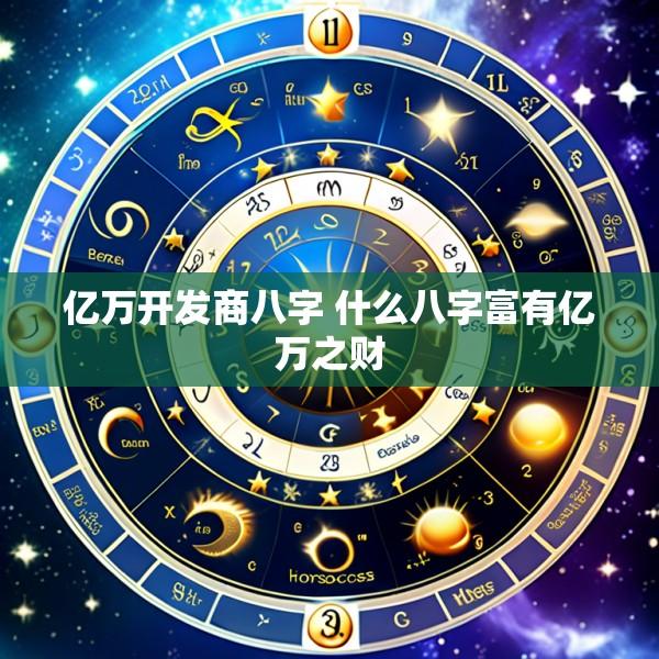 亿万开发商八字 什么八字富有亿万之财