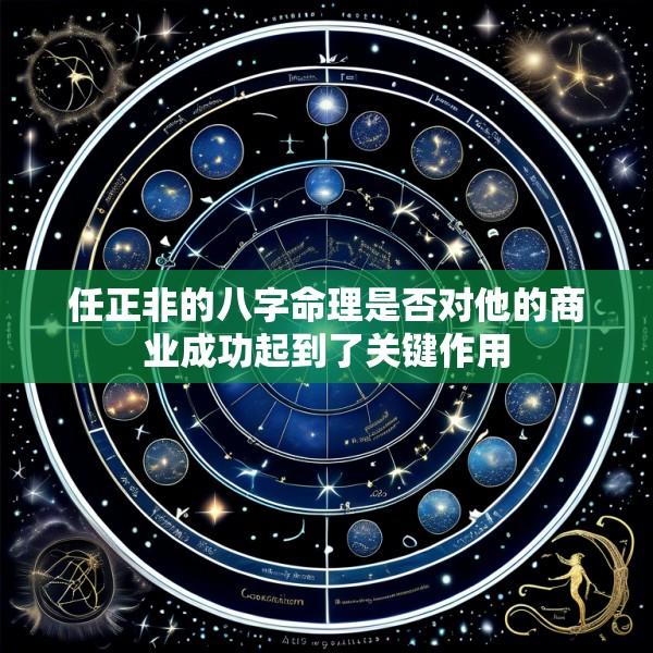 任正非的八字命理是否对他的商业成功起到了关键作用