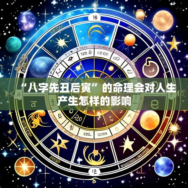“八字先丑后寅”的命理会对人生产生怎样的影响