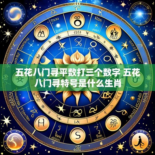 五花八门寻平数打三个数字 五花八门寻特号是什么生肖