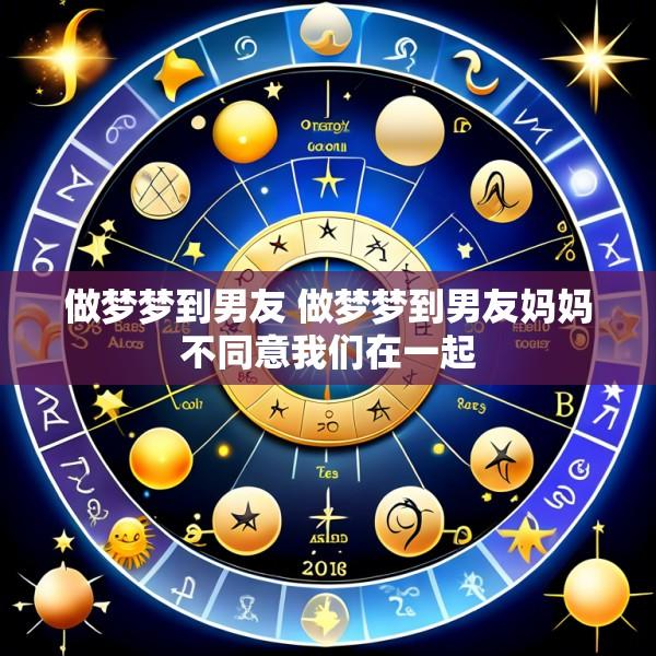 做梦梦到男友 做梦梦到男友妈妈不同意我们在一起