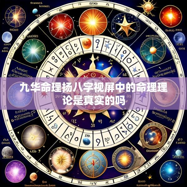 九华命理扬八字视屏中的命理理论是真实的吗