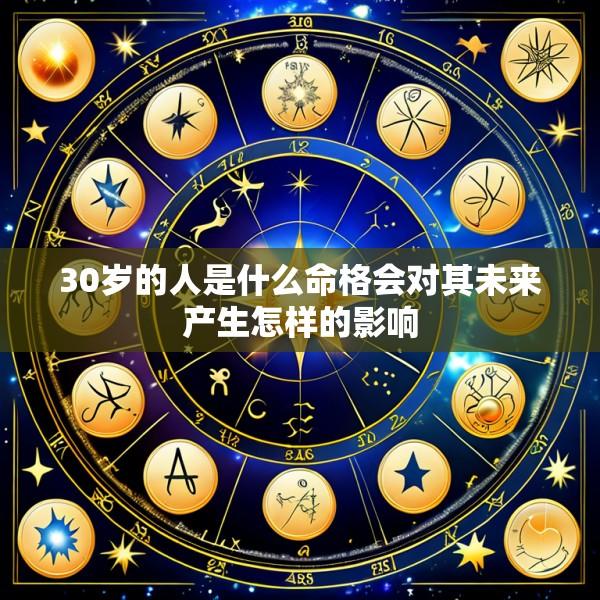 30岁的人是什么命格会对其未来产生怎样的影响