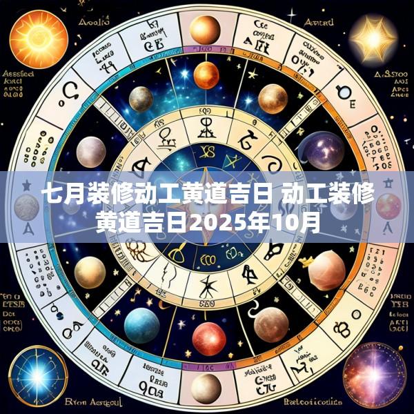 七月装修动工黄道吉日 动工装修黄道吉日2025年10月