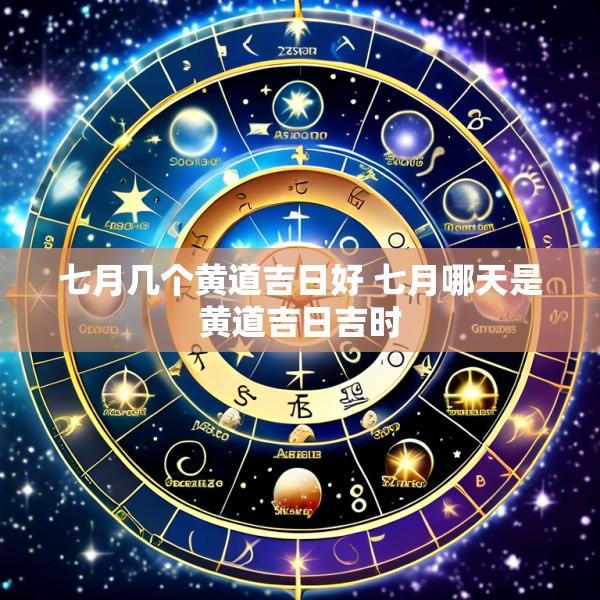 七月几个黄道吉日好 七月哪天是黄道吉日吉时