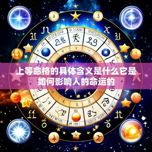 上等命格的具体含义是什么它是如何影响人的命运的