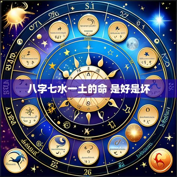 八字七水一土的命 是好是坏