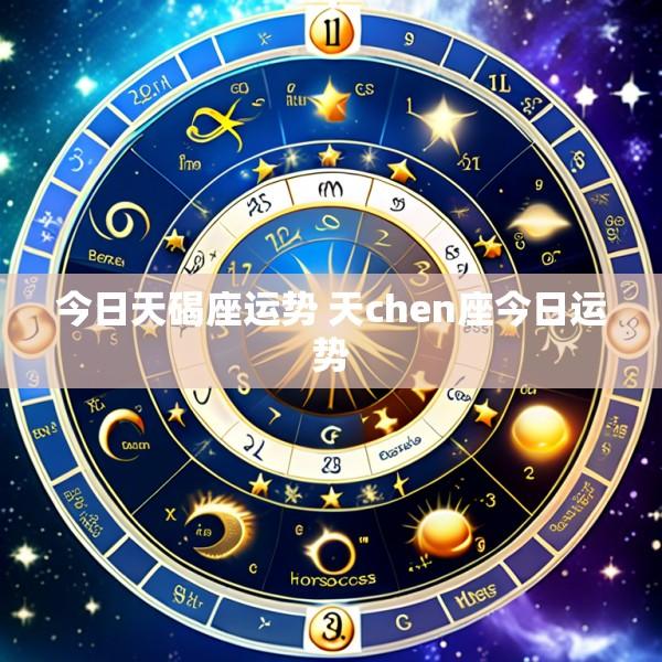 今日天碣座运势 天chen座今日运势
