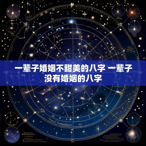 一辈子婚姻不甜美的八字 一辈子没有婚姻的八字