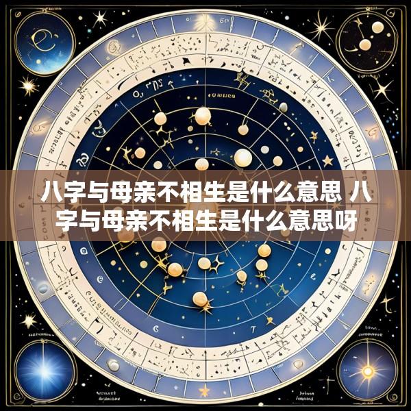八字与母亲不相生是什么意思 八字与母亲不相生是什么意思呀