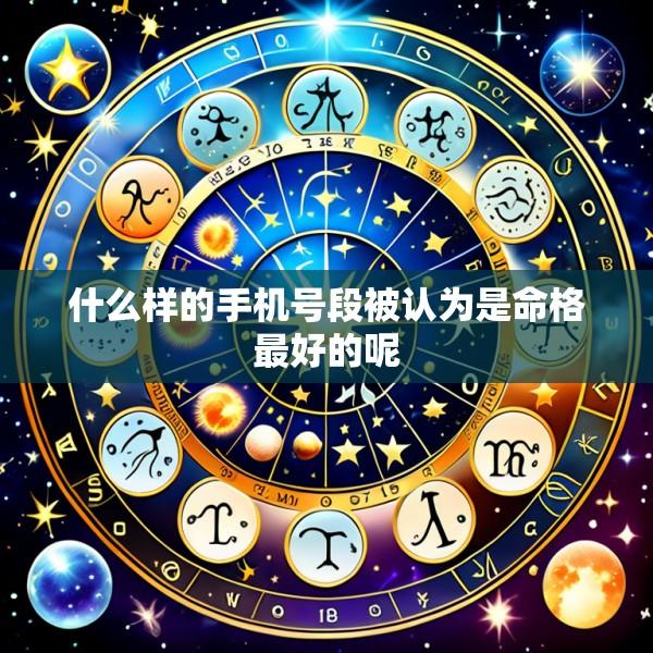 什么样的手机号段被认为是命格最好的呢