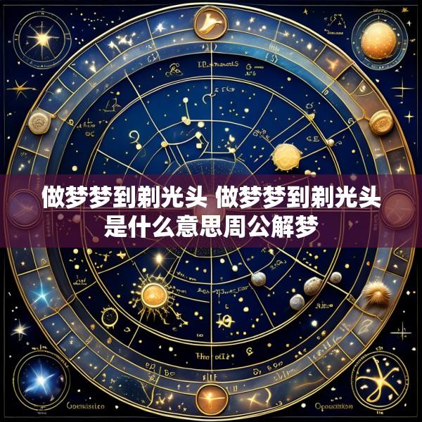做梦梦到剃光头 做梦梦到剃光头是什么意思周公解梦