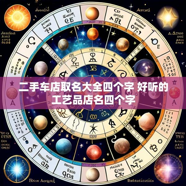 二手车店取名大全四个字 好听的工艺品店名四个字