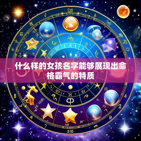 什么样的女孩名字能够展现出命格霸气的特质