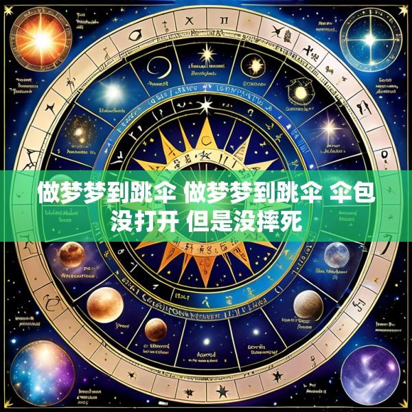 做梦梦到跳伞 做梦梦到跳伞 伞包没打开 但是没摔死