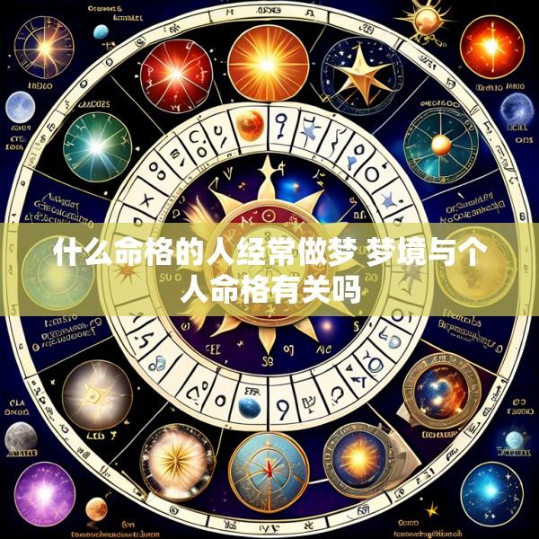 什么命格的人经常做梦 梦境与个人命格有关吗