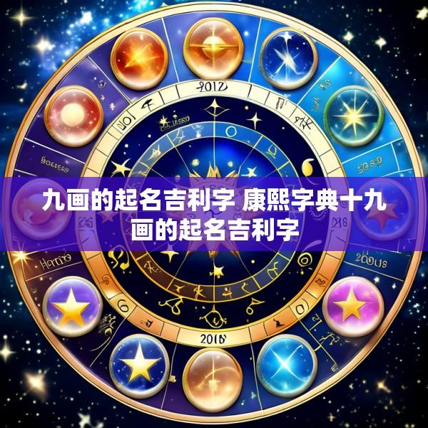 九画的起名吉利字 康熙字典十九画的起名吉利字
