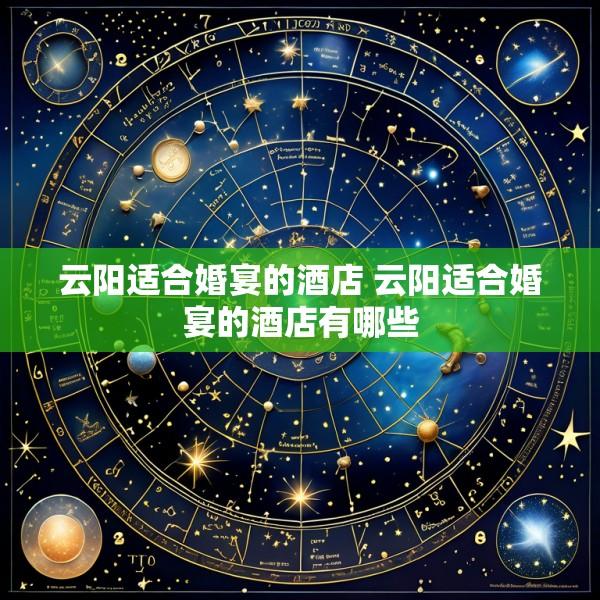 云阳适合婚宴的酒店 云阳适合婚宴的酒店有哪些