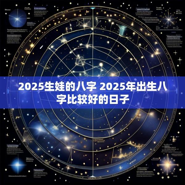2025生娃的八字 2025年出生八字比较好的日子