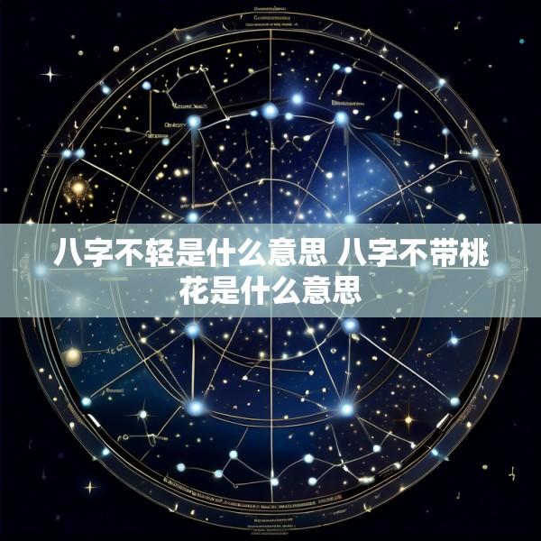 八字不轻是什么意思 八字不带桃花是什么意思