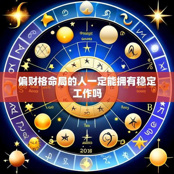 偏财格命局的人一定能拥有稳定工作吗