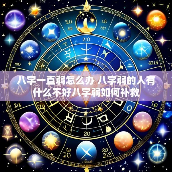八字一直弱怎么办 八字弱的人有什么不好八字弱如何补救