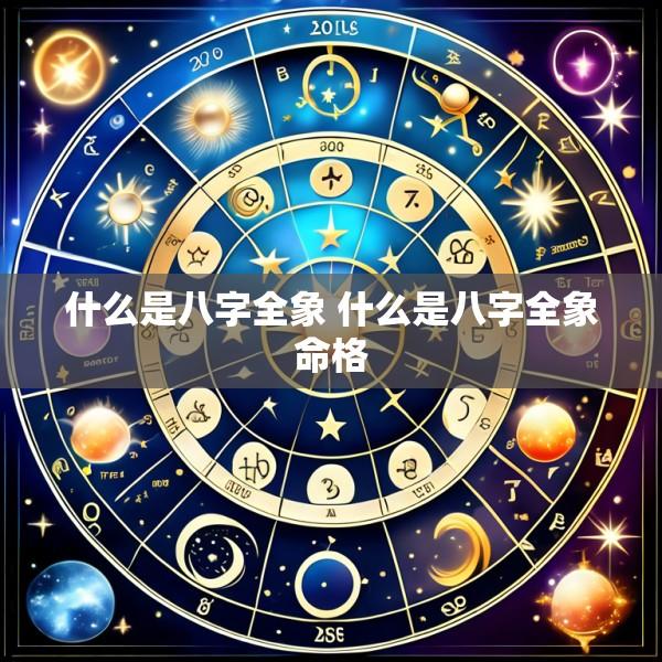 什么是八字全象 什么是八字全象命格