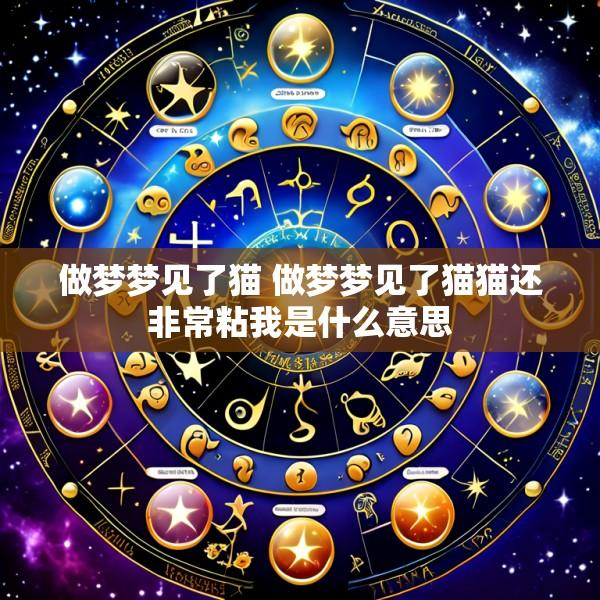 做梦梦见了猫 做梦梦见了猫猫还非常粘我是什么意思