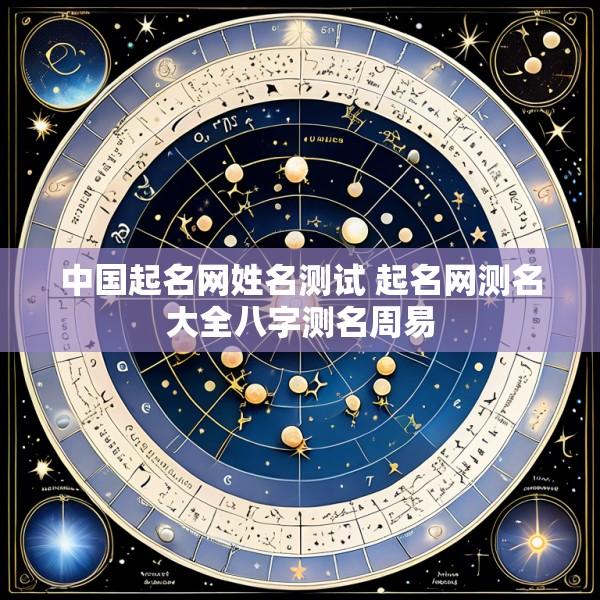中国起名网姓名测试 起名网测名大全八字测名周易