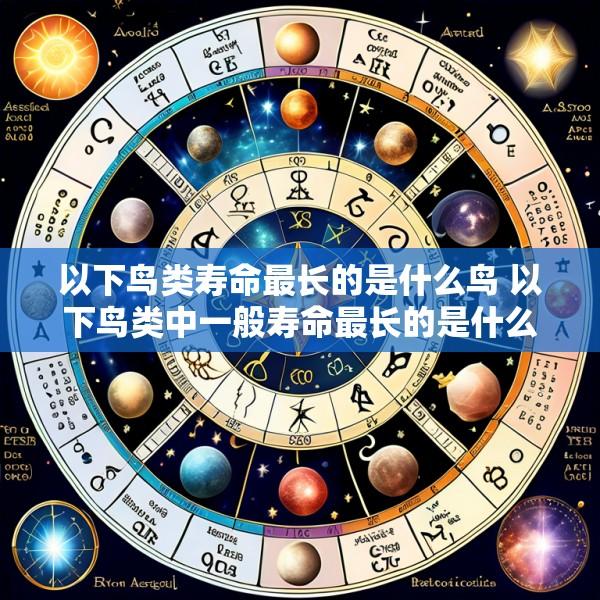 以下鸟类寿命最长的是什么鸟 以下鸟类中一般寿命最长的是什么