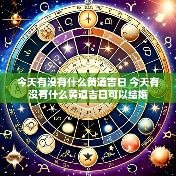 今天有没有什么黄道吉日 今天有没有什么黄道吉日可以结婚
