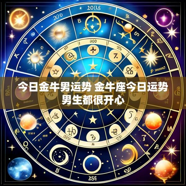 今日金牛男运势 金牛座今日运势男生都很开心