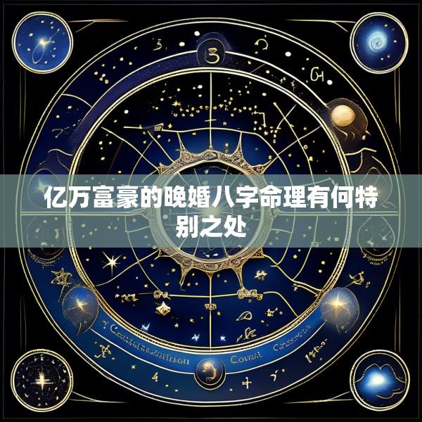 亿万富豪的晚婚八字命理有何特别之处